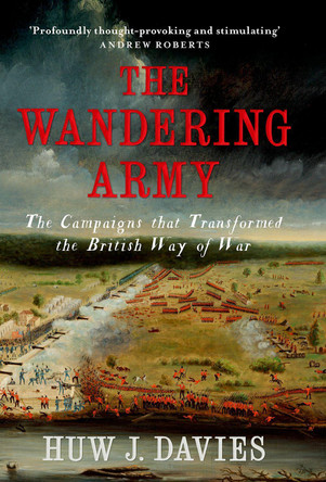 The Wandering Army: The Campaigns that Transformed the British Way of War by Huw J. Davies