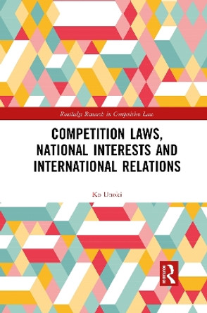 Competition Laws, National Interests and International Relations by Ko Unoki 9781032086934