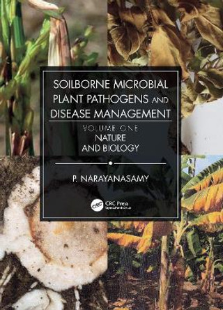 Soilborne Microbial Plant Pathogens and Disease Management, Volume One: Nature and Biology by P. Narayanasamy 9781032087313