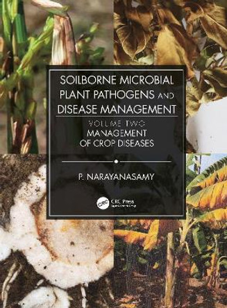 Soilborne Microbial Plant Pathogens and Disease Management, Volume Two: Management of Crop Diseases by P. Narayanasamy 9781032087320