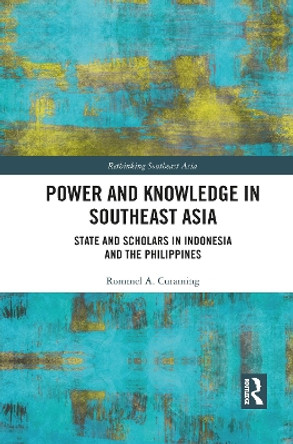 Power and Knowledge in Southeast Asia: State and Scholars in Indonesia and the Philippines by Rommel Curaming 9781032087405