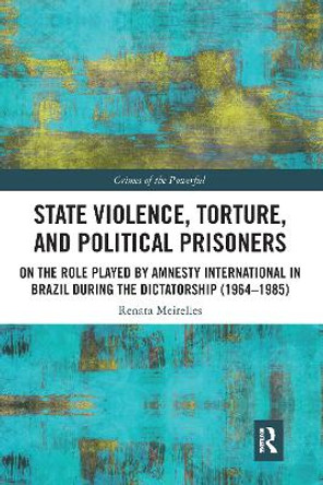 State Violence, Torture, and Political Prisoners: On the Role Played by Amnesty International in Brazil During the Dictatorship (1964-1985) by Renata Meirelles 9781032088570