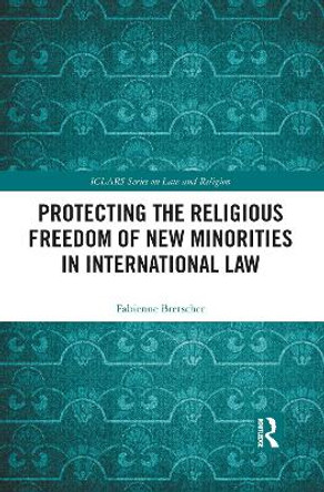 Protecting the Religious Freedom of New Minorities in International Law by Fabienne Bretscher 9781032088907