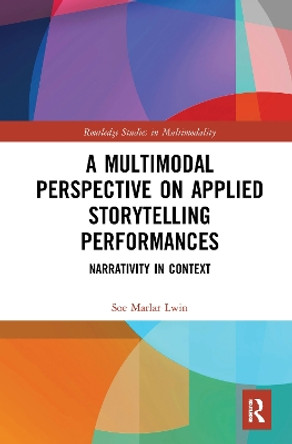 A Multimodal Perspective on Applied Storytelling Performances: Narrativity in Context by Soe Marlar Lwin 9781032089263