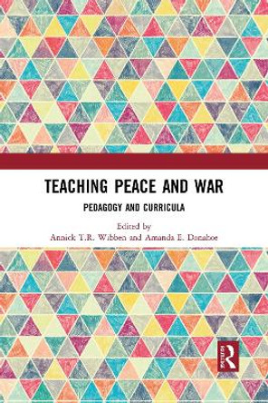 Teaching Peace and War: Pedagogy and Curricula by Annick T.R. Wibben 9781032091235