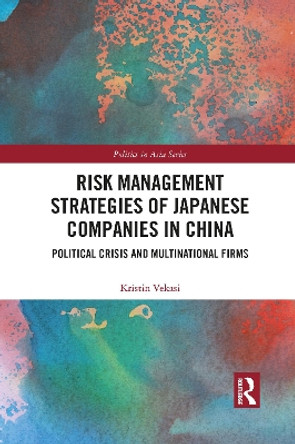 Risk Management Strategies of Japanese Companies in China: Political Crisis and Multinational Firms by Kristin Vekasi 9781032092034