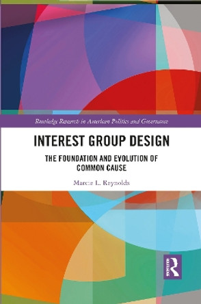 Interest Group Design: The Foundation and Evolution of Common Cause by Marcie L. Reynolds 9781032092171