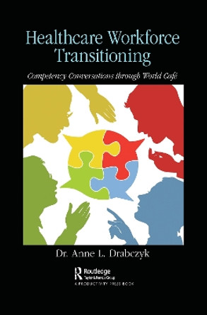 Healthcare Workforce Transitioning: Competency Conversations through World Cafe by . Anne Drabczyk 9781032093512