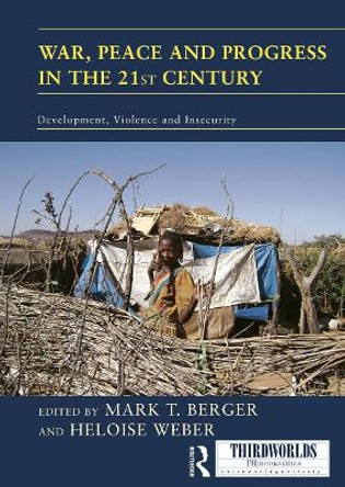 War, Peace and Progress in the 21st Century: Development, Violence and Insecurity by Mark T. Berger