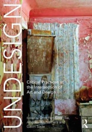 Undesign: Critical Practices at the Intersection of Art and Design by Andrew McNamara 9781138695719