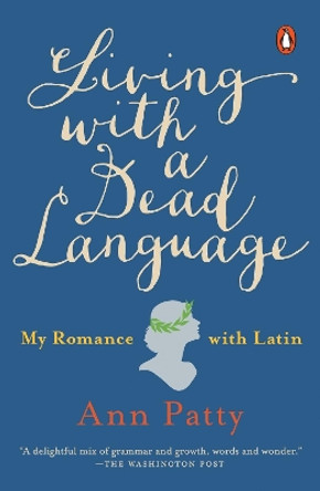 Living With A Dead Language: My Romance with Latin by Ann Patty 9781101980231