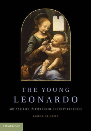 The Young Leonardo: Art and Life in Fifteenth-Century Florence by Larry J. Feinberg 9781107002395