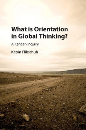 What is Orientation in Global Thinking?: A Kantian Inquiry by Katrin Flikschuh 9781107003811