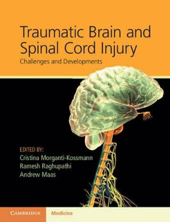 Traumatic Brain and Spinal Cord Injury: Challenges and Developments by Cristina Morganti-Kossmann 9781107007437