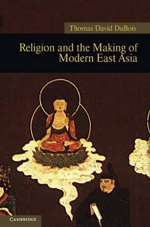 Religion and the Making of Modern East Asia by Thomas David DuBois 9781107008090