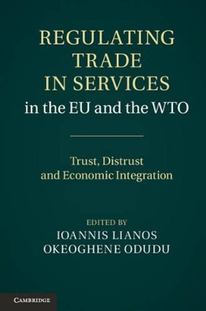 Regulating Trade in Services in the EU and the WTO: Trust, Distrust and Economic Integration by Ioannis Lianos 9781107008649