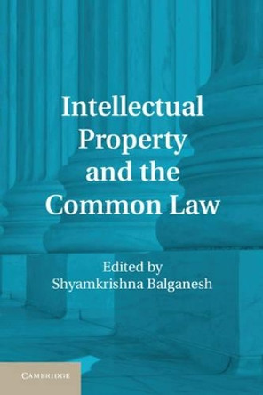 Intellectual Property and the Common Law by Shyamkrishna Balganesh 9781107014152