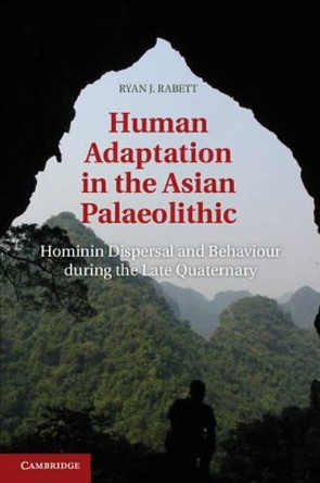 Human Adaptation in the Asian Palaeolithic: Hominin Dispersal and Behaviour during the Late Quaternary by Ryan J. Rabett 9781107018297