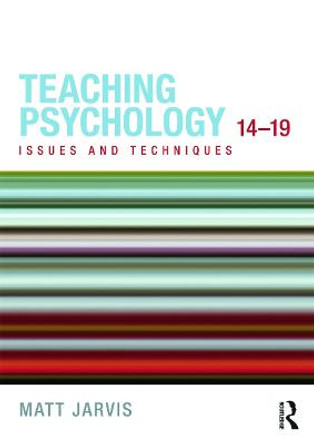 Teaching Psychology 14-19: Issues and Techniques by Matt Jarvis