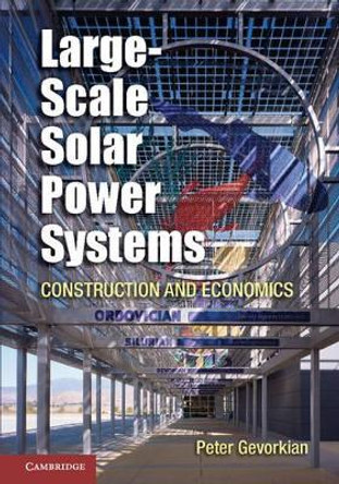 Large-Scale Solar Power Systems: Construction and Economics by Peter Gevorkian 9781107027688