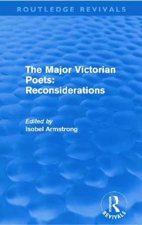 The Major Victorian Poets: Reconsiderations by Isobel Armstrong