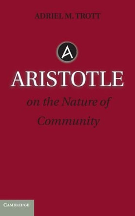 Aristotle on the Nature of Community by Adriel M. Trott 9781107036253