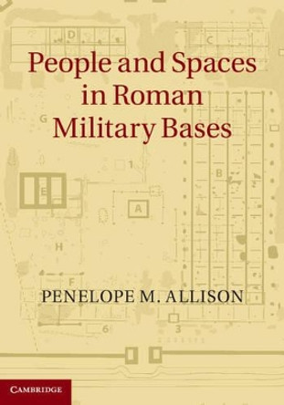 People and Spaces in Roman Military Bases by Penelope M. Allison 9781107039360