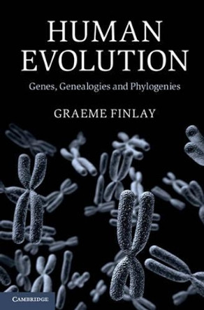 Human Evolution: Genes, Genealogies and Phylogenies by Graeme Finlay 9781107040120