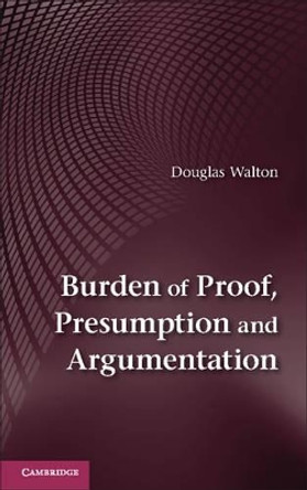 Burden of Proof, Presumption and Argumentation by Douglas Walton 9781107046627