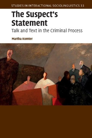 The Suspect's Statement: Talk and Text in the Criminal Process by Martha Komter 9781107059481