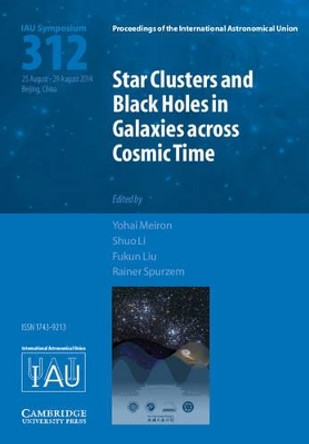 Star Clusters and Black Holes in Galaxies across Cosmic Time (IAU S312) by Yohai Meiron 9781107078727