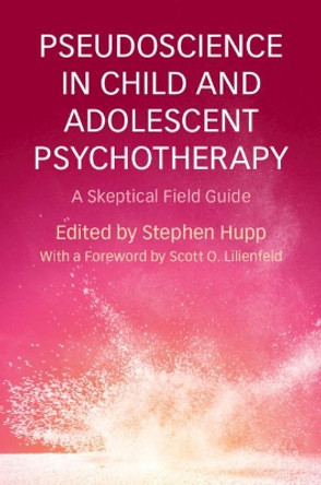 Pseudoscience in Child and Adolescent Psychotherapy: A Skeptical Field Guide by Stephen Hupp 9781107175310