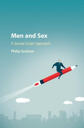 Men and Sex: A Sexual Script Approach by Philip Graham 9781107183933