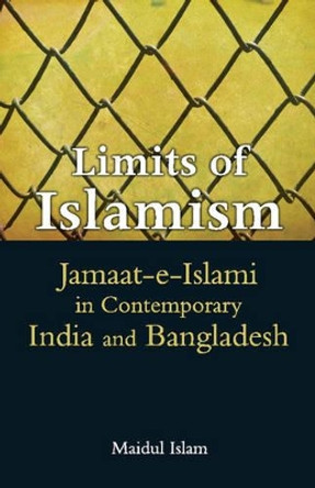 Limits of Islamism: Jamaat-e-Islami in Contemporary India and Bangladesh by Maidul Islam 9781107080263 Limits of Islamism: Jamaat-e-Islami in Contemporary India and Bangladesh by Maidul Islam 9781107080263