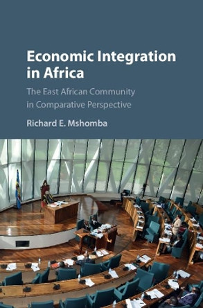 Economic Integration in Africa: The East African Community in Comparative Perspective by Richard E. Mshomba 9781107186262