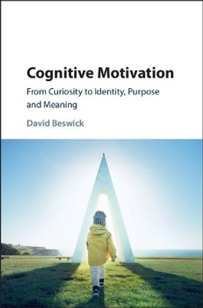 Cognitive Motivation: From Curiosity to Identity, Purpose and Meaning by David Beswick 9781107177666