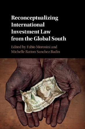 Reconceptualizing International Investment Law from the Global South by Fabio Morosini 9781107190030