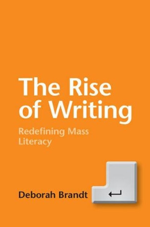 The Rise of Writing: Redefining Mass Literacy by Deborah Brandt 9781107090316