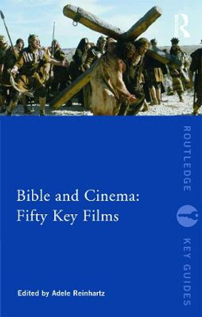 Bible and Cinema: Fifty Key Films by Adele Reinhartz