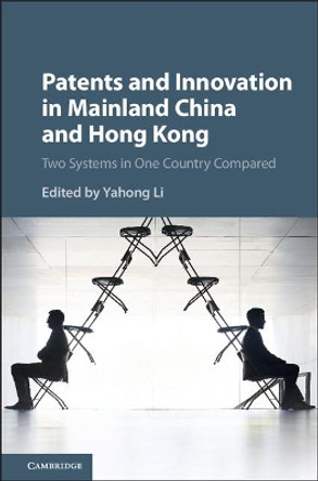 Patents and Innovation in Mainland China and Hong Kong: Two Systems in One Country Compared by Yahong Li 9781107194649