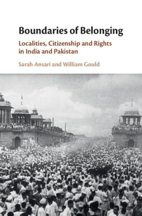 Boundaries of Belonging: Localities, Citizenship and Rights in India and Pakistan by Sarah Ansari 9781107196056