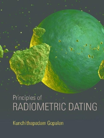 Principles of Radiometric Dating by Kunchithapadam Gopalan 9781107198739