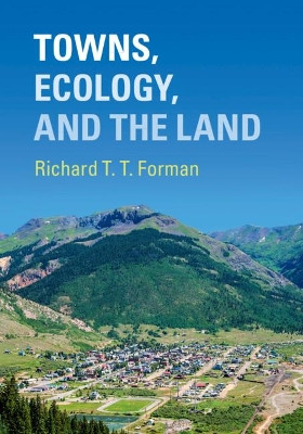 Towns, Ecology, and the Land by Richard T. T. Forman 9781107199132