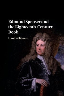 Edmund Spenser and the Eighteenth-Century Book by Hazel Wilkinson 9781107199552