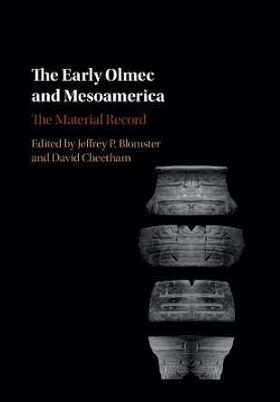 The Early Olmec and Mesoamerica: The Material Record by Jeffrey P. Blomster 9781107107670