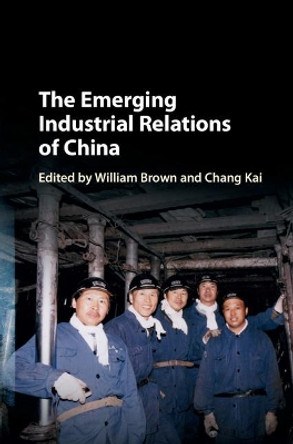 The Emerging Industrial Relations of China by William Brown 9781107114418