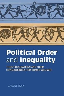 Political Order and Inequality: Their Foundations and their Consequences for Human Welfare by Carles Boix 9781107461079