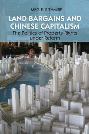 Land Bargains and Chinese Capitalism: The Politics of Property Rights under Reform by Meg E. Rithmire 9781107117303