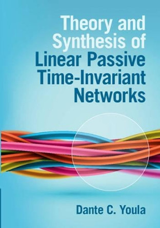 Theory and Synthesis of Linear Passive Time-Invariant Networks by Dante C. Youla 9781107122864