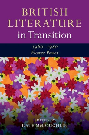 British Literature in Transition, 1960-1980: Flower Power by Kate McLoughlin 9781107129573